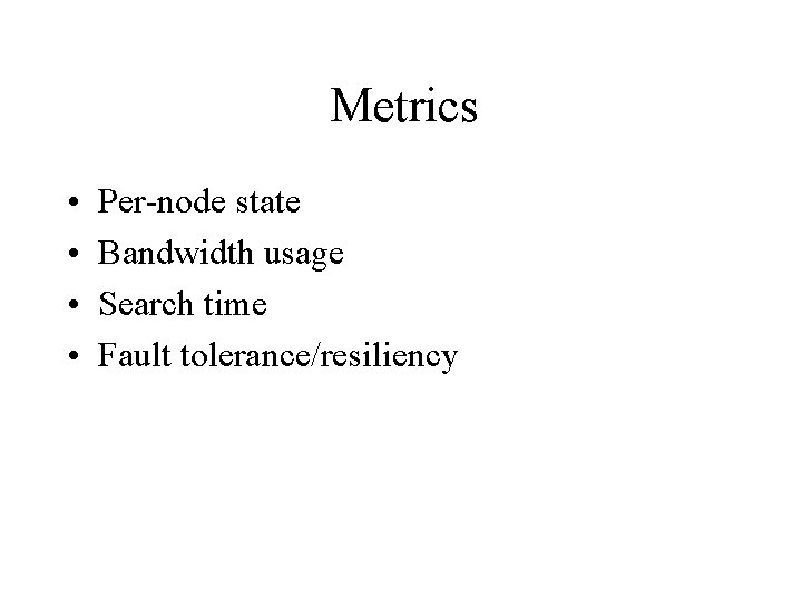 Metrics • • Per-node state Bandwidth usage Search time Fault tolerance/resiliency 