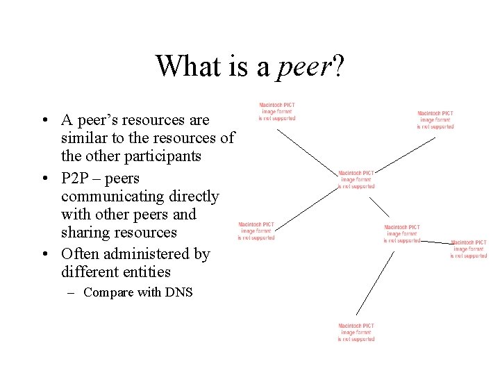 What is a peer? • A peer’s resources are similar to the resources of