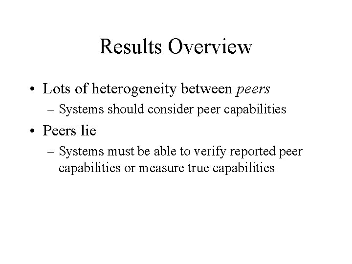 Results Overview • Lots of heterogeneity between peers – Systems should consider peer capabilities