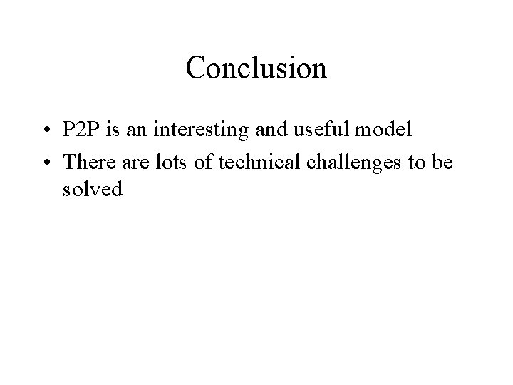 Conclusion • P 2 P is an interesting and useful model • There are