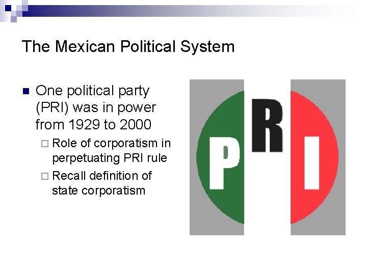 The Mexican Political System n One political party (PRI) was in power from 1929