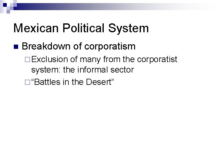 Mexican Political System n Breakdown of corporatism ¨ Exclusion of many from the corporatist