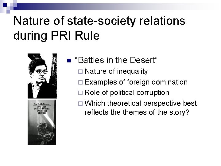 Nature of state-society relations during PRI Rule n “Battles in the Desert” ¨ Nature
