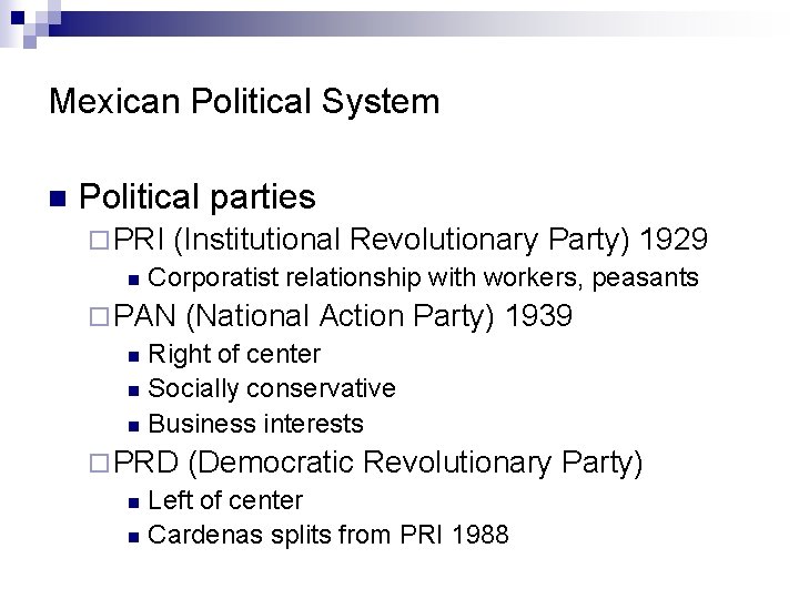 Mexican Political System n Political parties ¨ PRI (Institutional Revolutionary Party) 1929 n Corporatist