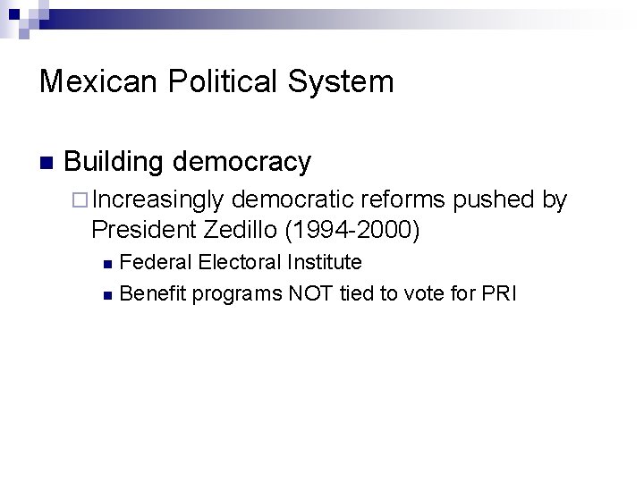 Mexican Political System n Building democracy ¨ Increasingly democratic reforms pushed by President Zedillo