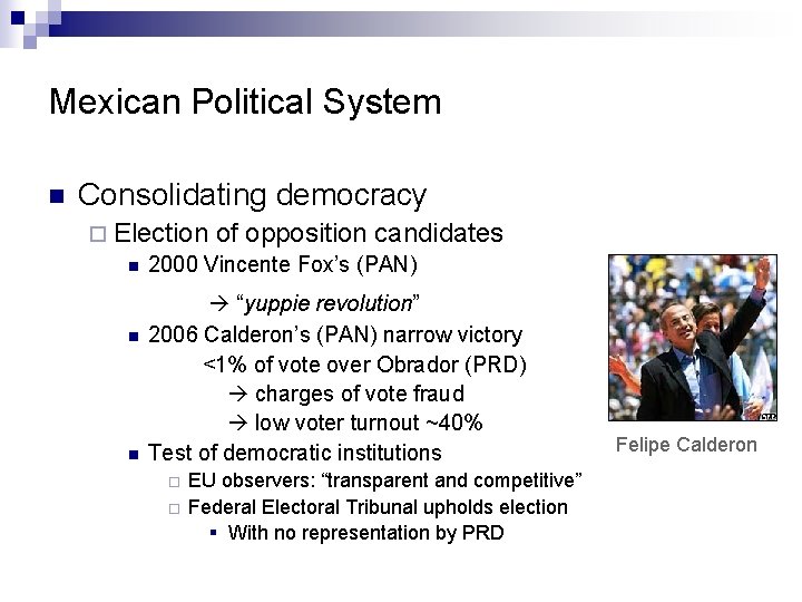 Mexican Political System n Consolidating democracy ¨ Election of opposition candidates n 2000 Vincente