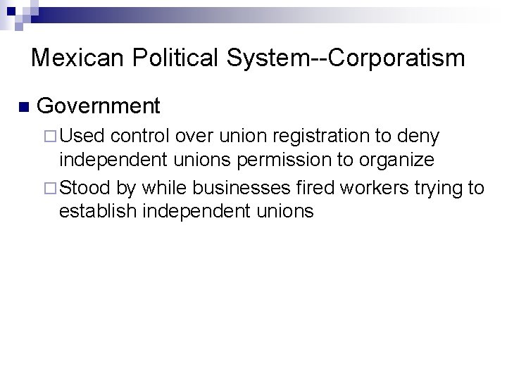 Mexican Political System--Corporatism n Government ¨ Used control over union registration to deny independent