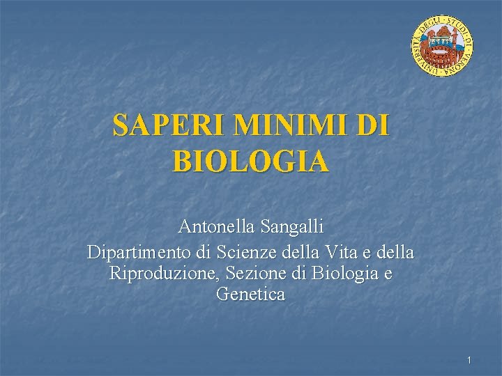 SAPERI MINIMI DI BIOLOGIA Antonella Sangalli Dipartimento di Scienze della Vita e della Riproduzione,
