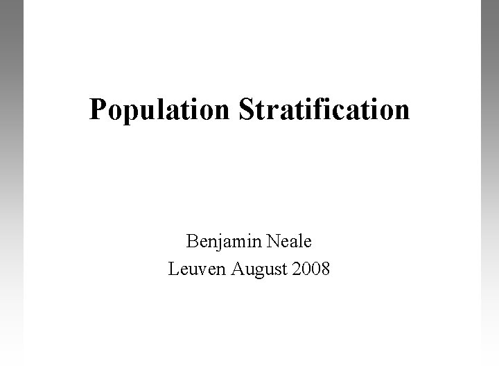 Population Stratification Benjamin Neale Leuven August 2008 