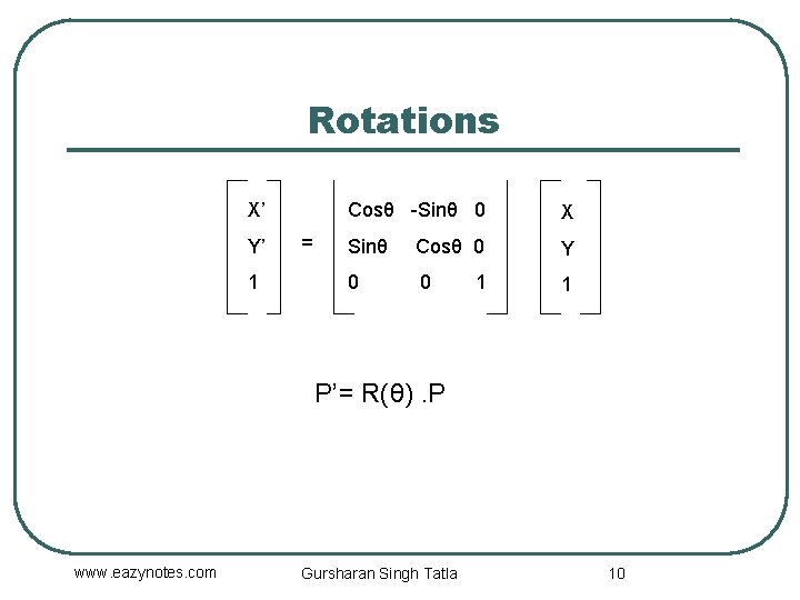Rotations X’ Y’ 1 = Cosθ -Sinθ 0 X Sinθ Cosθ 0 Y 0