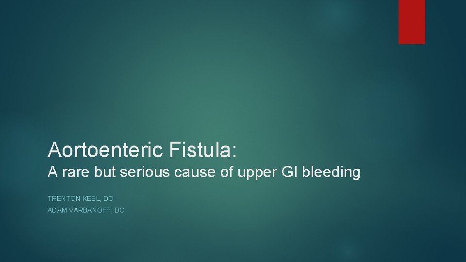 Aortoenteric Fistula: A rare but serious cause of upper GI bleeding TRENTON KEEL, DO