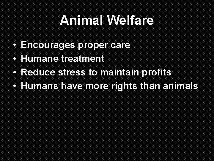 Animal Welfare • • Encourages proper care Humane treatment Reduce stress to maintain profits