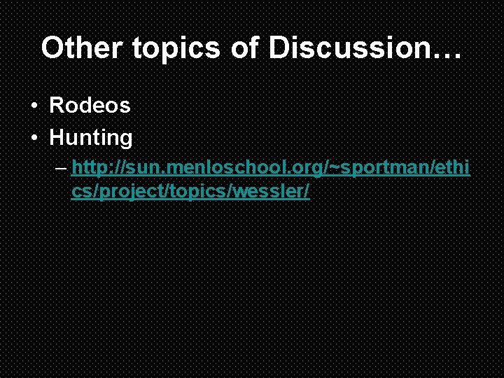 Other topics of Discussion… • Rodeos • Hunting – http: //sun. menloschool. org/~sportman/ethi cs/project/topics/wessler/