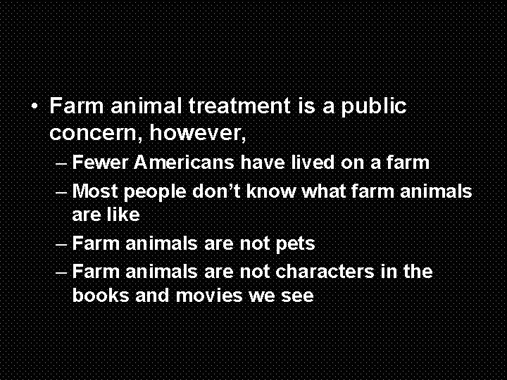  • Farm animal treatment is a public concern, however, – Fewer Americans have
