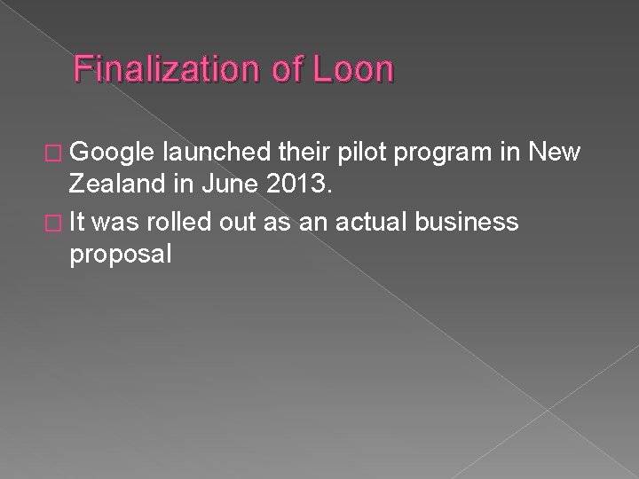 Finalization of Loon � Google launched their pilot program in New Zealand in June Finalization of Loon � Google launched their pilot program in New Zealand in June