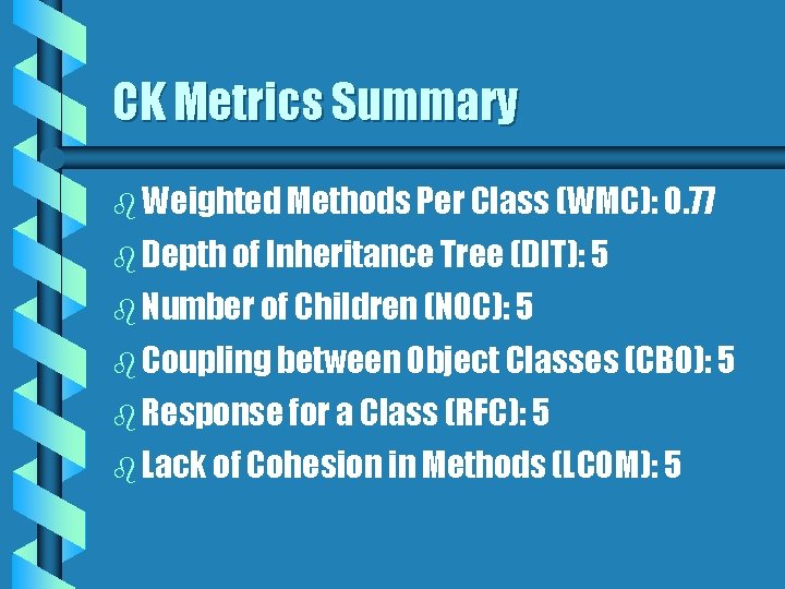 CK Metrics Summary b Weighted Methods Per Class (WMC): 0. 77 b Depth of