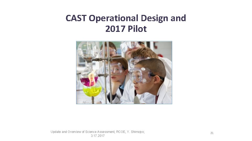 CAST Operational Design and 2017 Pilot Update and Overview of Science Assessment, RCOE, Y.