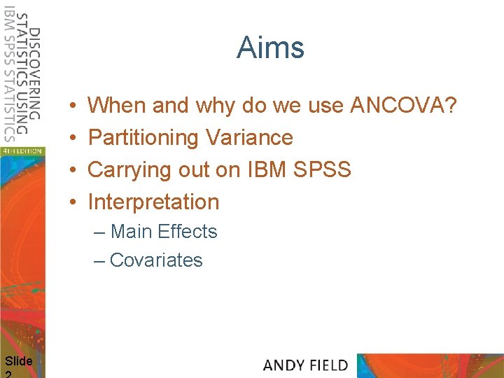 Aims • • When and why do we use ANCOVA? Partitioning Variance Carrying out