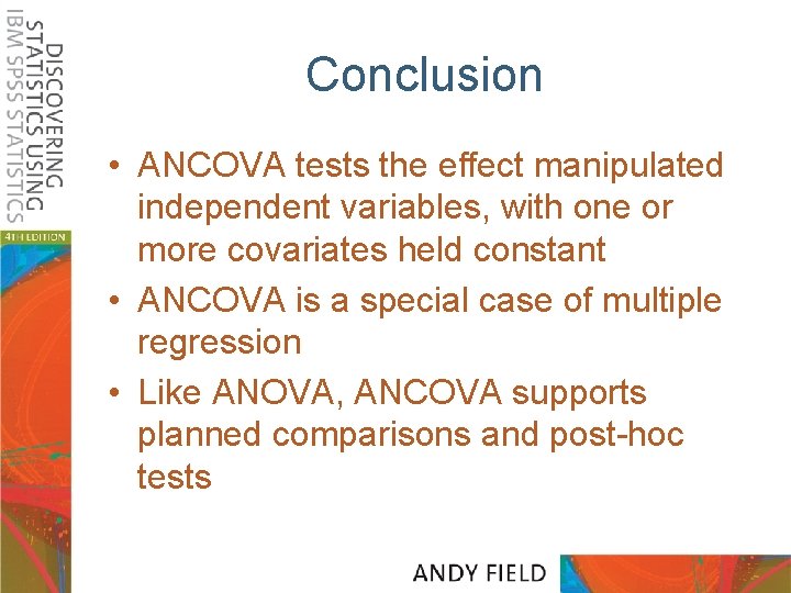 Conclusion • ANCOVA tests the effect manipulated independent variables, with one or more covariates