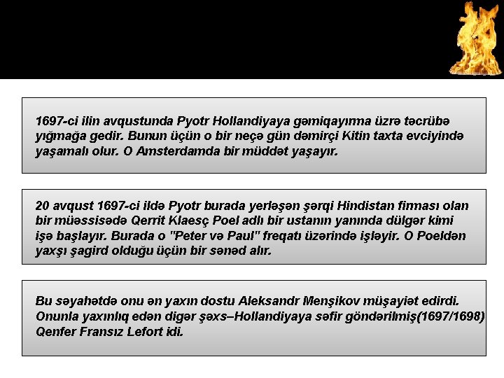 1697 -ci ilin avqustunda Pyotr Hollandiyaya gəmiqayırma üzrə təcrübə yığmağa gedir. Bunun üçün o