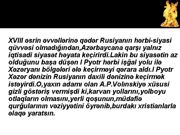 XVIII əsrin əvvəllərinə qədər Rusiyanın hərbi-siyasi qüvvəsi olmadığından, Azərbaycana qarşı yalnız iqtisadi siyasət həyata