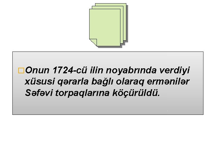 �Onun 1724 -cü ilin noyabrında verdiyi xüsusi qərarla bağlı olaraq ermənilər Səfəvi torpaqlarına köçürüldü.