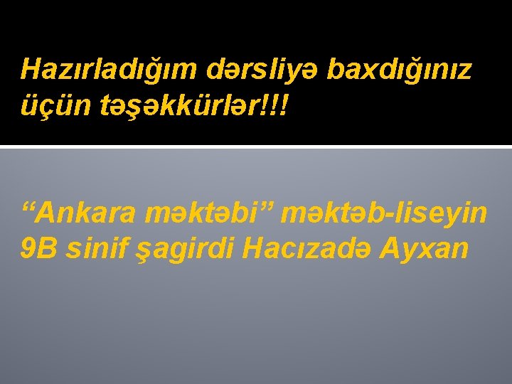 Hazırladığım dərsliyə baxdığınız üçün təşəkkürlər!!! “Ankara məktəbi” məktəb-liseyin 9 B sinif şagirdi Hacızadə Ayxan