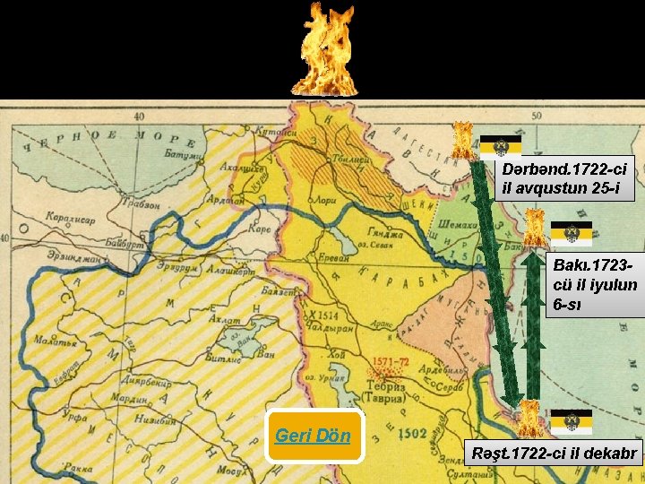 Dərbənd. 1722 -ci il avqustun 25 -i Bakı. 1723 cü il iyulun 6 -sı