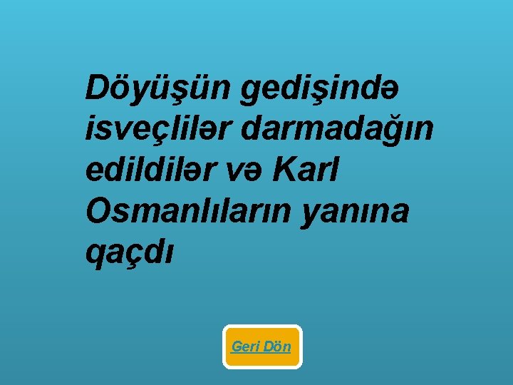 Döyüşün gedişində isveçlilər darmadağın edildilər və Karl Osmanlıların yanına qaçdı Geri Dön 