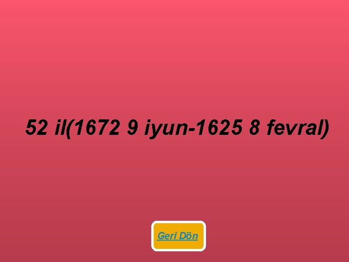  52 il(1672 9 iyun-1625 8 fevral) Geri Dön 