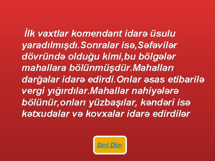  İlk vaxtlar komendant idarə üsulu yaradılmışdı. Sonralar isə, Səfəvilər dövründə olduğu kimi, bu