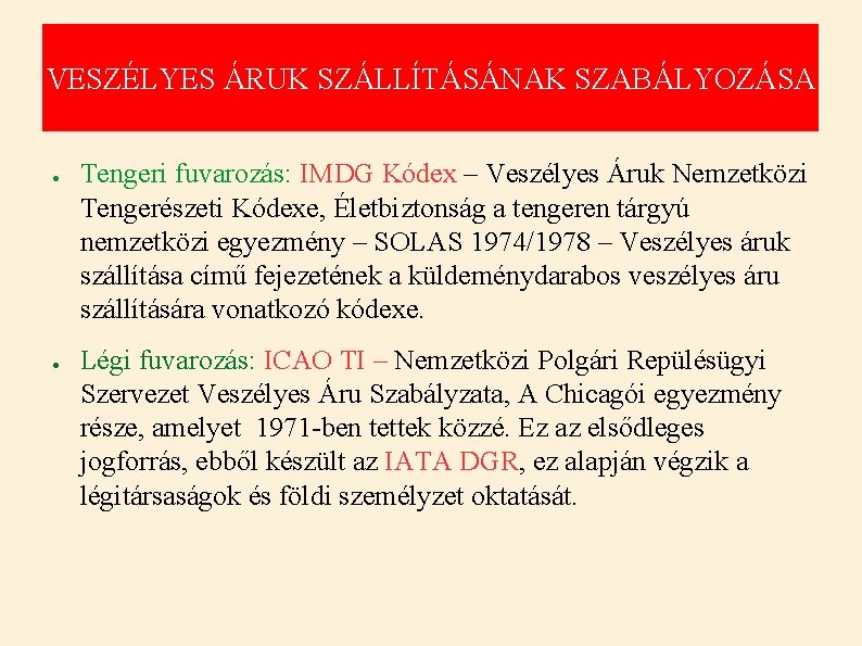 VESZÉLYES ÁRUK SZÁLLÍTÁSÁNAK SZABÁLYOZÁSA ● ● Tengeri fuvarozás: IMDG Kódex – Veszélyes Áruk Nemzetközi