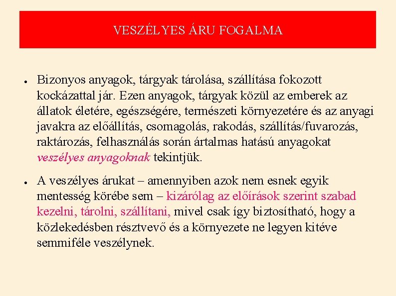 VESZÉLYES ÁRU FOGALMA ● ● Bizonyos anyagok, tárgyak tárolása, szállítása fokozott kockázattal jár. Ezen VESZÉLYES ÁRU FOGALMA ● ● Bizonyos anyagok, tárgyak tárolása, szállítása fokozott kockázattal jár. Ezen