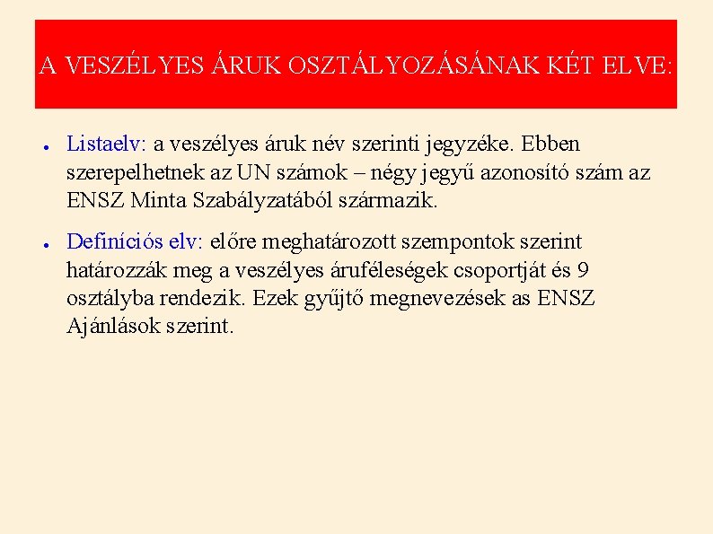 A VESZÉLYES ÁRUK OSZTÁLYOZÁSÁNAK KÉT ELVE: ● ● Listaelv: a veszélyes áruk név szerinti