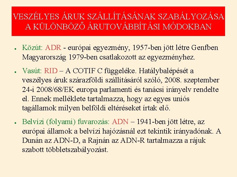 VESZÉLYES ÁRUK SZÁLLÍTÁSÁNAK SZABÁLYOZÁSA A KÜLÖNBÖZŐ ÁRUTOVÁBBÍTÁSI MÓDOKBAN ● ● ● Közút: ADR -