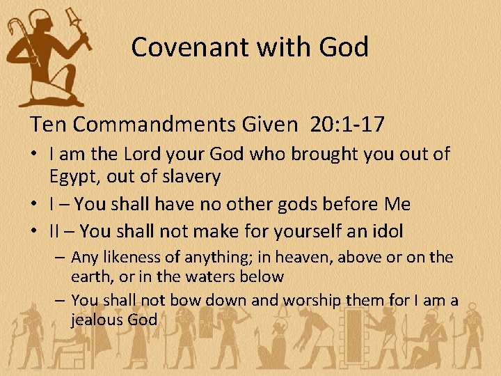Covenant with God Ten Commandments Given 20: 1 -17 • I am the Lord