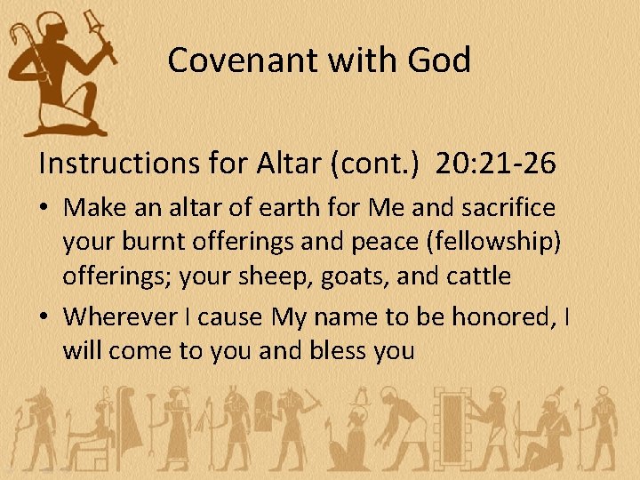 Covenant with God Instructions for Altar (cont. ) 20: 21 -26 • Make an