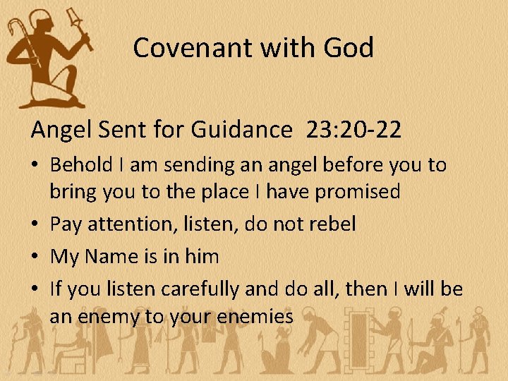 Covenant with God Angel Sent for Guidance 23: 20 -22 • Behold I am