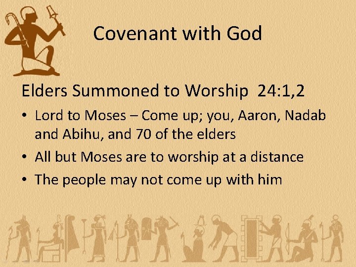 Covenant with God Elders Summoned to Worship 24: 1, 2 • Lord to Moses