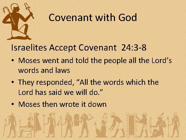 Covenant with God Israelites Accept Covenant 24: 3 -8 • Moses went and told