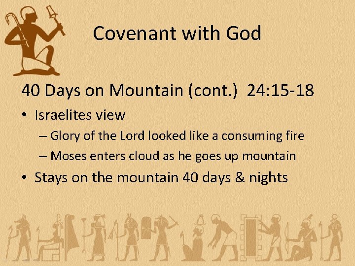 Covenant with God 40 Days on Mountain (cont. ) 24: 15 -18 • Israelites