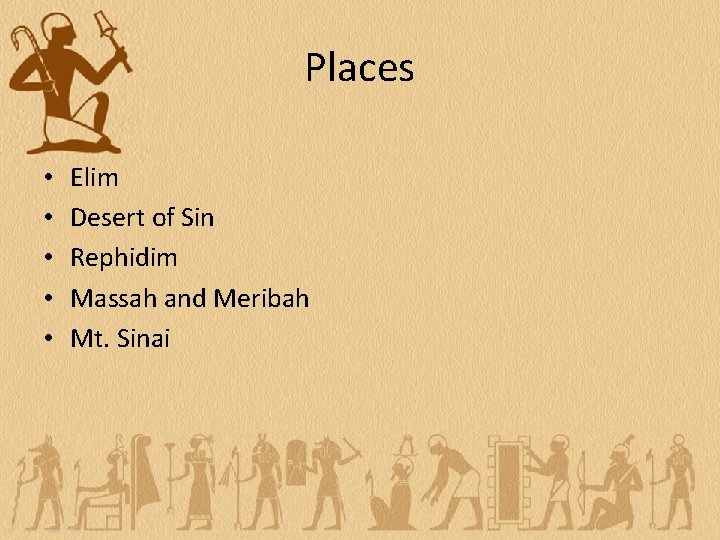 Places • • • Elim Desert of Sin Rephidim Massah and Meribah Mt. Sinai