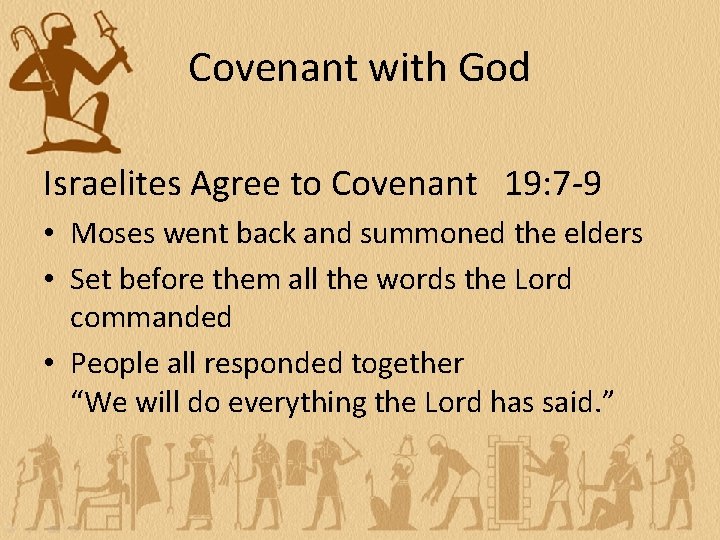 Covenant with God Israelites Agree to Covenant 19: 7 -9 • Moses went back