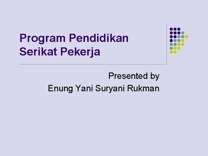 Program Pendidikan Serikat Pekerja Presented by Enung Yani Suryani Rukman 