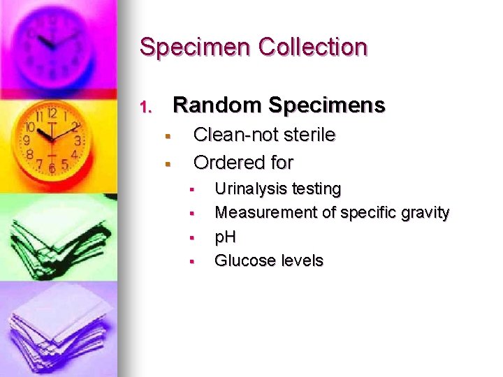 Specimen Collection Random Specimens 1. § § Clean-not sterile Ordered for § § Urinalysis