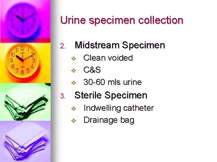 Urine specimen collection 2. Midstream Specimen v v v 3. Clean voided C&S 30