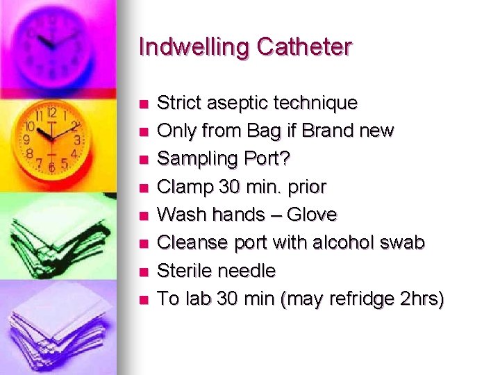 Indwelling Catheter n n n n Strict aseptic technique Only from Bag if Brand