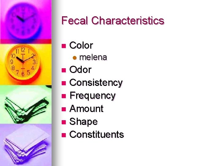 Fecal Characteristics n Color l melena Odor n Consistency n Frequency n Amount n