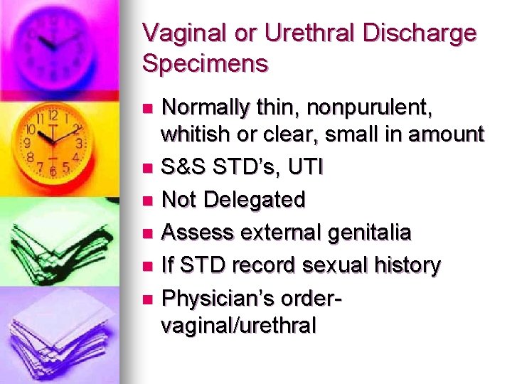 Vaginal or Urethral Discharge Specimens Normally thin, nonpurulent, whitish or clear, small in amount