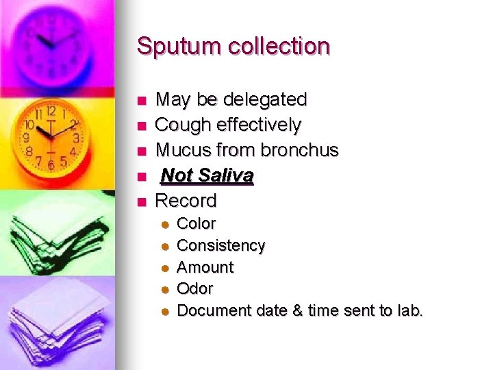 Sputum collection n n May be delegated Cough effectively Mucus from bronchus Not Saliva